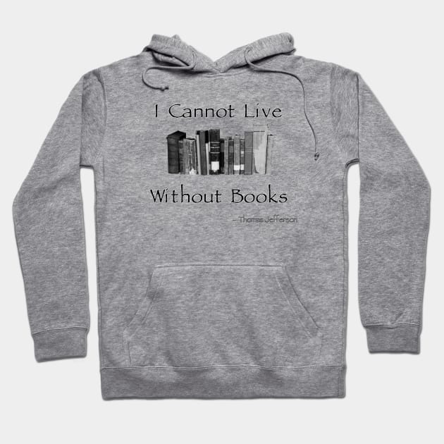 I Cannot Live Without Books - Jefferson Quote Hoodie by BlackGrain